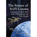 The Science of Sci-Fi Cinema: Essays on the Art and Principles of Ten Films