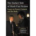 The Darker Side of Slash Fan Fiction: Essays on Power, Consent and the Body