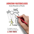 Animation Masterclasses: From Pencils to Pixels: A Complete Course in Animation & Production