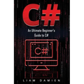 C#: An Ultimate Beginner's Guide to C#