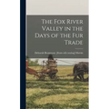 The Fox River Valley in the Days of the fur Trade