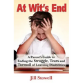 At Wit's End: A Parent's Guide to Ending the Struggle, Tears and Turmoil of Learning Disabilities
