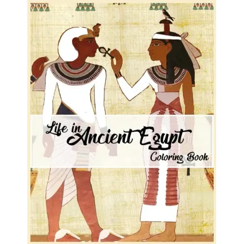Life in Ancient Egypt Coloring Book: Egyptian Mythology coloring book, Gods, Goddesses, and Traditions of Ancient Egypt