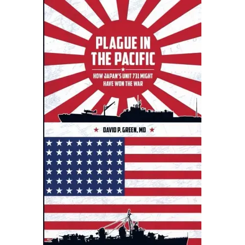 Plague in the Pacific: How Japan's Unit 731 Might Have Won the War