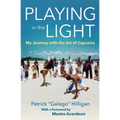 Playing in the Light: My Journey with the Art of Capoeira