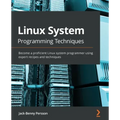 Linux System Programming Techniques: Become a proficient Linux system programmer using expert recipes and techniques