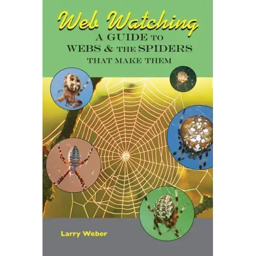 Web Watching: A Guide to Webs & the Spiders That Make Them