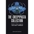 The Creepypasta Collection: Modern Urban Legends You Can't Unread