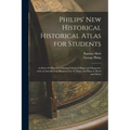 Philips' New Historical Historical Atlas for Students: a Series 69 Plates Containing Coloured Maps and Diagrams, With an Introduction Illustrated by 4