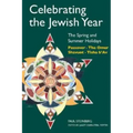 Celebrating the Jewish Year: The Spring and Summer Holidays: Passover, Shavuot, the Omer, Tisha B'Av