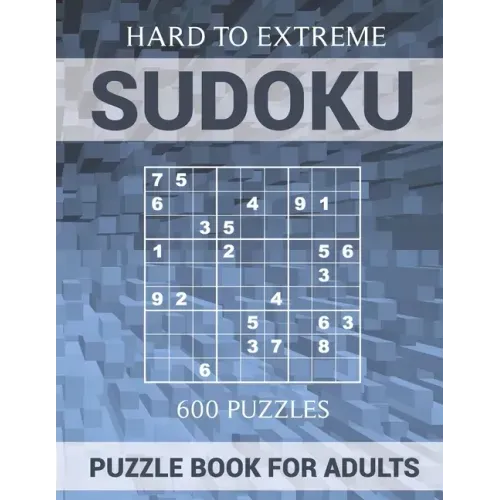 Sudoku Puzzle Book for Adults - 600 Puzzles - Hard to Extreme: Very Difficult Puzzles for Sudoku Experts