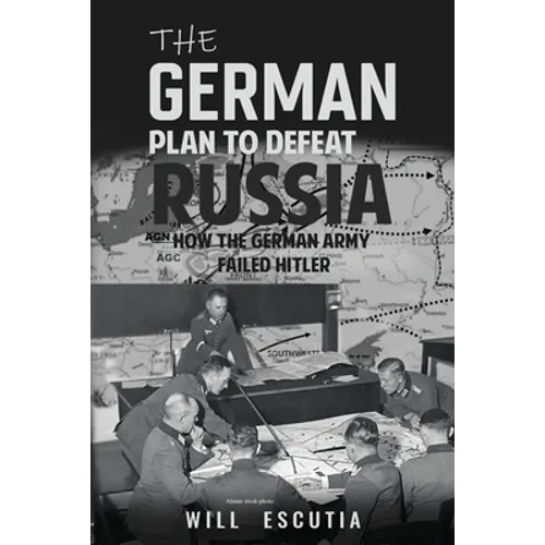 The German Plan to Defeat Russia: How the German Army Failed Hitler