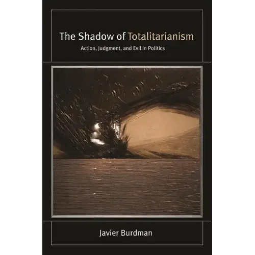 The Shadow of Totalitarianism: Action, Judgment, and Evil in Politics