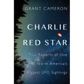 Charlie Red Star: True Reports of One of North America's Biggest UFO Sightings