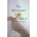 The Mystery of Children: What Our Kids Teach Us about Childlike Faith