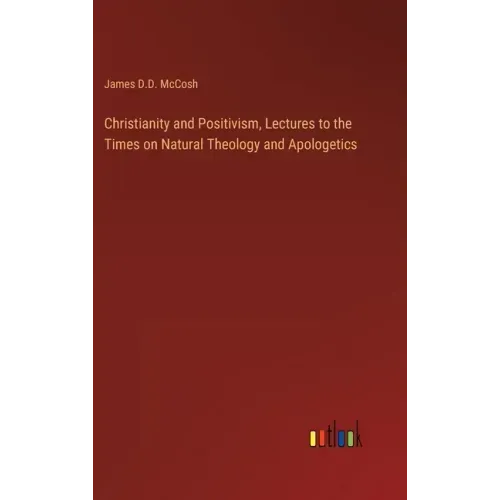 Christianity and Positivism, Lectures to the Times on Natural Theology and Apologetics