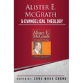 Alister E McGrath and Evangelical Theology: A Dynamic Engagement
