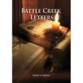 Battle Creek Letters: (Adventist Home, Message to young people, Adventist institution counsels, Letters to Battle Creek members and more inf