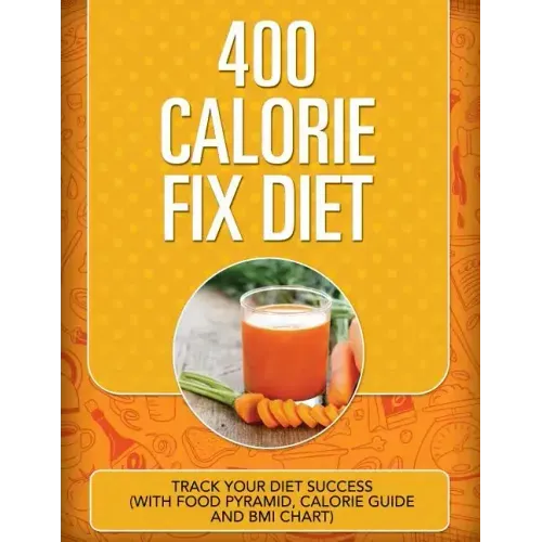 400 Calorie Fix Diet: Track Your Diet Success (with Food Pyramid, Calorie Guide and BMI Chart)