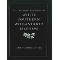 Reconstruction of White Southern Womanhood, 1865-1895