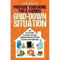 Prepare Your Home for a Sudden Grid-Down Situation: Take Self-Reliance to the Next Level with Proven Methods and Strategies to Survive a Grid-Down Cri