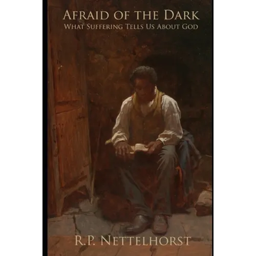 Afraid of the Dark: What Suffering Tells Us About God