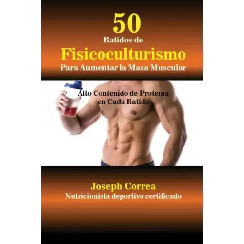 50 Batidos de Fisicoculturismo para Aumentar la Masa Muscular: Alto contenido de proteína en cada batido