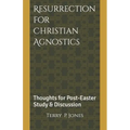 Resurrection for Christian Agnostics: Thoughts for Post-Easter Study and Discussion