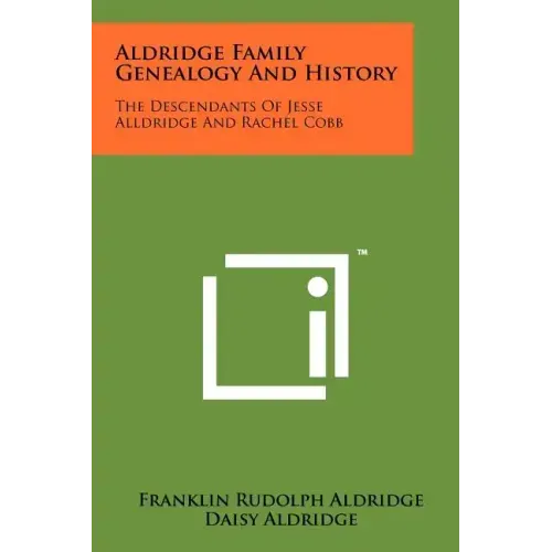 Aldridge Family Genealogy And History: The Descendants Of Jesse Alldridge And Rachel Cobb