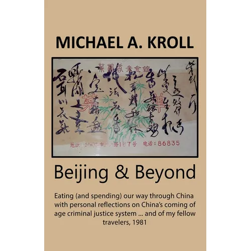 Beijing And Beyond: Eating (And Spending) Our Way Through China, With Personal Reflections On China's Coming-Of-Age Criminal Justice System... And Of