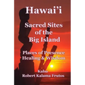 Hawai'i: Sacred Sites of the Big Island Places of Presence, Healing, and Wisdom