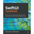 SwiftUI Cookbook: Discover solutions and best practices to tackle the most common problems while building SwiftUI apps