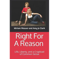 Right For A Reason Life, Liberty, and a Crapload of Common Sense: Life, Liberty, and a Crapload of Common Sense