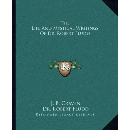The Life and Mystical Writings of Dr. Robert Fludd