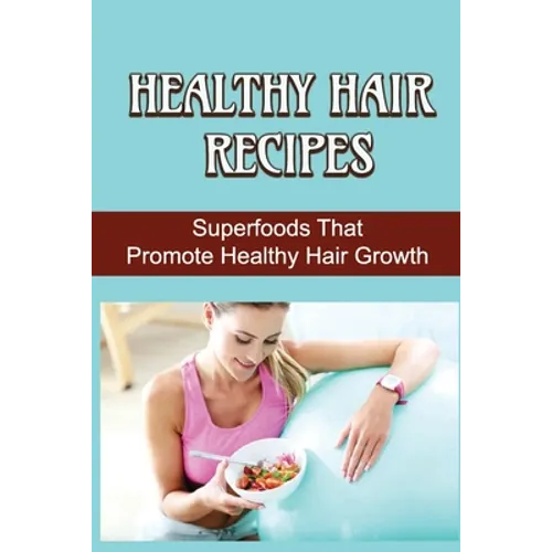 Healthy Hair Recipes: Superfoods That Promote Healthy Hair Growth