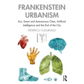 Frankenstein Urbanism: Eco, Smart and Autonomous Cities, Artificial Intelligence and the End of the City