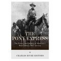 The Pony Express: The History and Legacy of America's Most Famous Mail Service