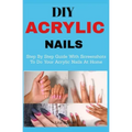 DIY Acrylic nails: Step By Step Guide With Screenshots To Do Your Acrylic Nails At Home