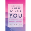 Everything Is Here to Help You: Finding the Gift in Life's Greatest Challenges