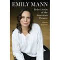 Emily Mann: Rebel Artist of the American Theater