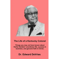 THE LIFE OF A KENTUCKY COLONEL - Things you may not have known about Harlan Sanders' unordinary life, success in business, and genuine faith in Christ