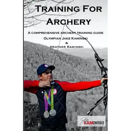 Training for Archery: A comprehensive archery training guide with Olympian Jake Kaminski