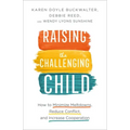 Raising the Challenging Child: How to Minimize Meltdowns, Reduce Conflict, and Increase Cooperation