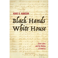 Black Hands, White House: Slave Labor and the Making of America