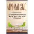 Minimalismo: Guía Para Crear Una Vida Minimalista en 30 Días, Despeja Tu Menta, Tu Casa Y Tus Emociones
