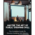 Master The Art of Public Speaking Skill: The Complete Guide To Develop Speaking Skill Quickly