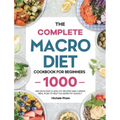 The Complete Macro Diet Cookbook for Beginners: 1000 Days Easy & Healthy Recipes and 4 Weeks Meal Plan to Help You Burn Fat Quickly