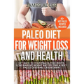 Paleo Diet For Weight Loss and Health: Get Back to your Paleolithic Roots, Lose Massive Weight and Become a Sexy Paleo Caveman/ Cavewoman!