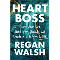 Heart Boss: Trust Your Gut, Shed Your Shoulds, and Create a Life You Love