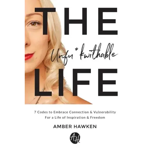 The Unfu*kwithable Life: 7 Codes to Embrace Connection and Vulnerability to Create a Life of Inspiration and Freedom
